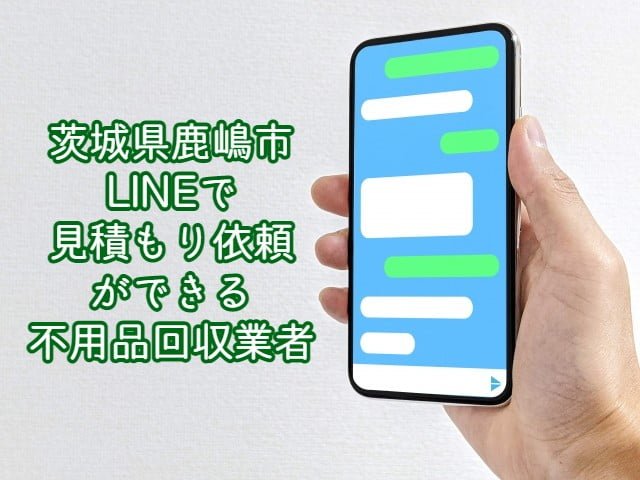 鹿嶋市　LINEで見積もり依頼ができる不用品回収業者
